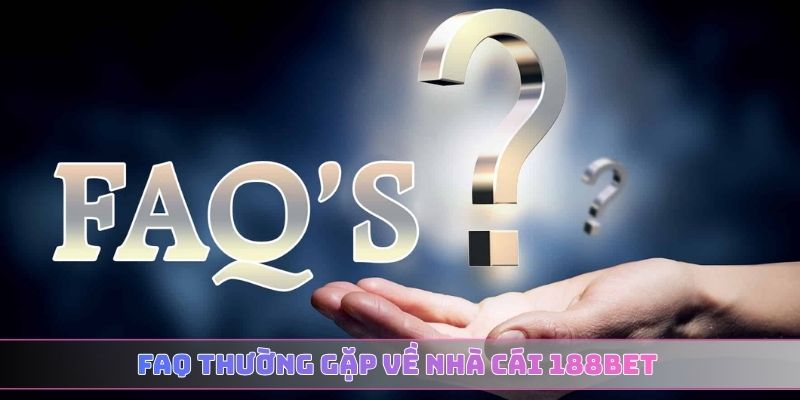 FAQ thường gặp về nhà cái 188BET