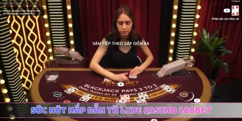 Sức hút hấp dẫn từ Live Casino 188BET