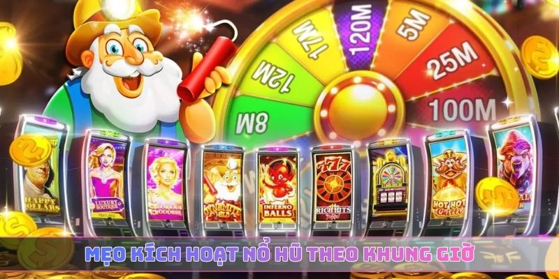 mẹo kích hoạt nổ hũ theo khung giờ