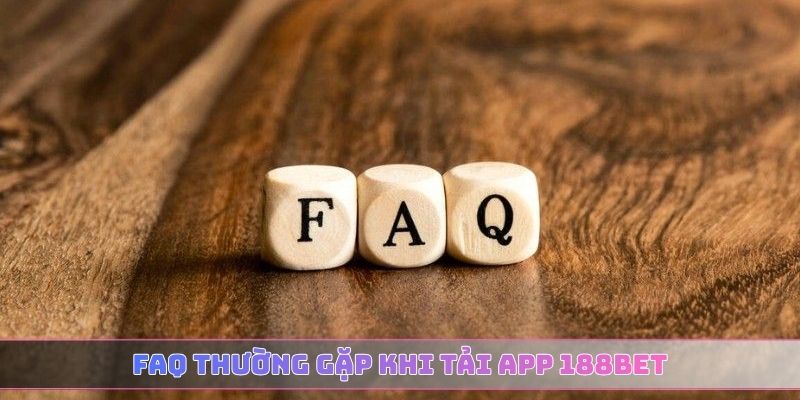 FAQ thường gặp khi tải app 188BET